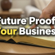 Future proof your business